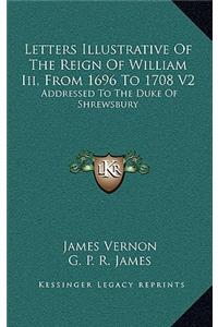 Letters Illustrative of the Reign of William III, from 1696 to 1708 V2
