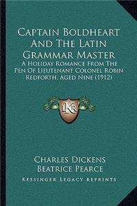 Captain Boldheart and the Latin Grammar Master: A Holiday Romance from the Pen of Lieutenant Colonel Robin Redforth, Aged Nine (1912)