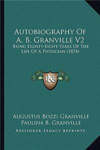 Autobiography of A. B. Granville V2: Being Eighty-Eight Years of the Life of a Physician (1874)