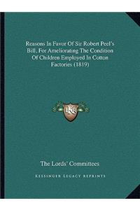 Reasons In Favor Of Sir Robert Peel's Bill, For Ameliorating The Condition Of Children Employed In Cotton Factories (1819)