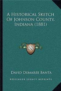 A Historical Sketch Of Johnson County, Indiana (1881)