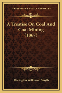 A Treatise On Coal And Coal Mining (1867)
