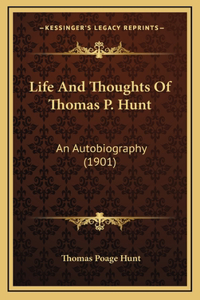 Life And Thoughts Of Thomas P. Hunt: An Autobiography (1901)