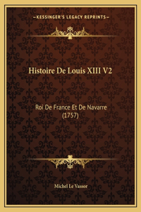 Histoire De Louis XIII V2: Roi De France Et De Navarre (1757)