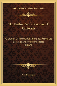 The Central Pacific Railroad Of California