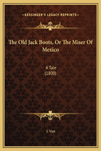 The Old Jack Boots, Or The Miser Of Mexico