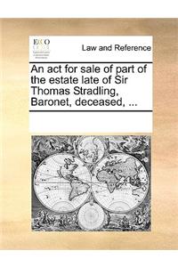 ACT for Sale of Part of the Estate Late of Sir Thomas Stradling, Baronet, Deceased, ...