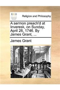 A sermon preach'd at Inveresk, on Sunday, April 26, 1746. By James Grant, ...