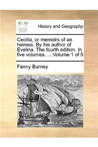 Cecilia, or Memoirs of an Heiress. by the Author of Evelina. the Fourth Edition. in Five Volumes. ... Volume 1 of 5