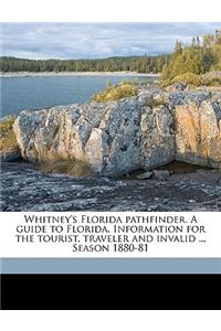 Whitney's Florida Pathfinder. a Guide to Florida. Information for the Tourist, Traveler and Invalid ... Season 1880-81