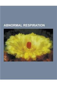 Abnormal Respiration: Agonal Respiration, Airway Obstruction, Anginal Equivalent, Apnea, Apneustic Respirations, Ataxic Respiration, Biot's