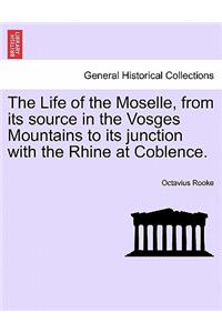 The Life of the Moselle, from Its Source in the Vosges Mountains to Its Junction with the Rhine at Coblence.