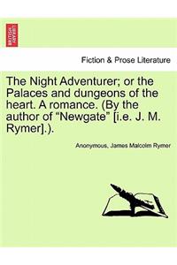 Night Adventurer; Or the Palaces and Dungeons of the Heart. a Romance. (by the Author of Newgate [I.E. J. M. Rymer].).