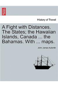 Fight with Distances. the States; The Hawaiian Islands, Canada ... the Bahamas. with ... Maps.