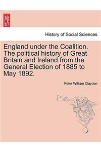 England under the Coalition. The political history of Great Britain and Ireland from the General Election of 1885 to May 1892.