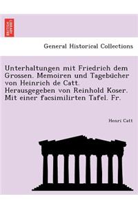 Unterhaltungen mit Friedrich dem Grossen. Memoiren und Tagebücher von Heinrich de Catt. Herausgegeben von Reinhold Koser. Mit einer facsimilirten Tafel. Fr.