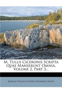 M. Tullii Ciceronis Scripta Quae Manserunt Omnia, Volume 2, Part 3...