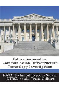 Future Aeronautical Communication Infrastructure Technology Investigation