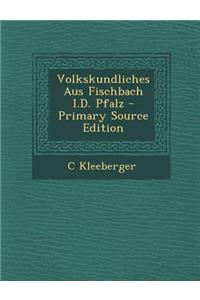 Volkskundliches Aus Fischbach I.D. Pfalz