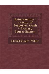 Reincarnation: A Study of Forgotten Truth