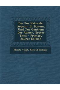 Das Jus Naturale, Aequum Et Bonum, Und Jus Gentium Der Romer, Erster Theil