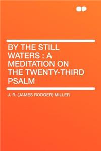 By the Still Waters: A Meditation on the Twenty-Third Psalm