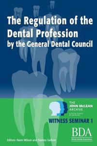 Regulation of the Dental Profession by the General Dental Council - The John McLean Archive a Living History of Dentistry Witness Seminar 1