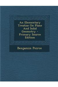 An Elementary Treatise on Plane and Solid Geometry - Primary Source Edition