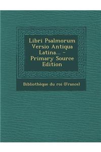 Libri Psalmorum Versio Antiqua Latina...