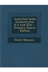 Analytical Solid Geometryfor B.A.and B.SC. - Primary Source Edition