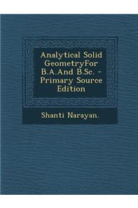 Analytical Solid Geometryfor B.A.and B.SC. - Primary Source Edition