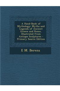 A Hand-Book of Mythology: Myths and Legends of Ancient Greece and Rome, Illustrated from Antique Sculptures