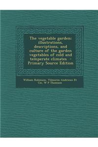 The Vegetable Garden; Illustrations, Descriptions, and Culture of the Garden Vegetables of Cold and Temperate Climates