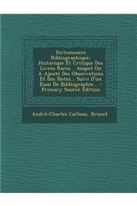 Dictionnaire Bibliographique, Historique Et Critique Des Livres Rares... Auquel on a Ajoute Des Observations Et Des Notes... Suivi D'Un Essai de Bibli