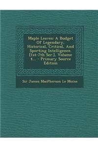 Maple Leaves: A Budget of Legendary, Historical, Critical, and Sporting Intelligence. [1st-7th Ser.], Volume 4... - Primary Source E