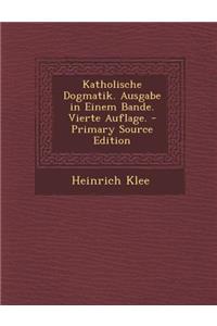 Katholische Dogmatik. Ausgabe in Einem Bande. Vierte Auflage. - Primary Source Edition