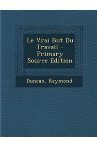 Le Vrai But Du Travail - Primary Source Edition