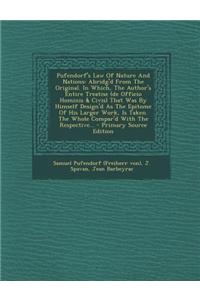 Pufendorf's Law of Nature and Nations: Abridg'd from the Original. in Which, the Author's Entire Treatise (de Officio Hominis & Civis) That Was by Him