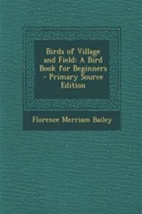 Birds of Village and Field: A Bird Book for Beginners