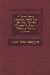 A Voice from Lebanon, with the Life and Travels of Asaad Y. Kayat - Primary Source Edition