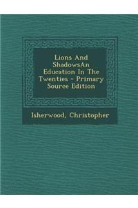Lions and Shadowsan Education in the Twenties - Primary Source Edition