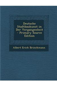 Deutsche Stadtbaukunst in Der Vergangenheit - Primary Source Edition
