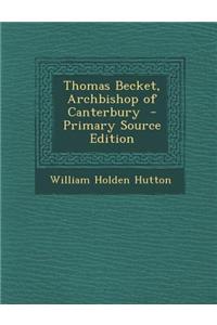 Thomas Becket, Archbishop of Canterbury - Primary Source Edition