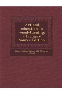 Art and Education in Wood-Turning; - Primary Source Edition