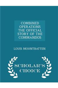 Combined Operations the Official Story of the Commandos - Scholar's Choice Edition