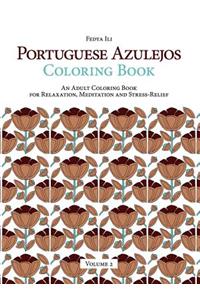 Portuguese Azulejos Coloring Book: an Adult Coloring Book for Relaxation, Meditation and Stress-Relief (Volume 2)