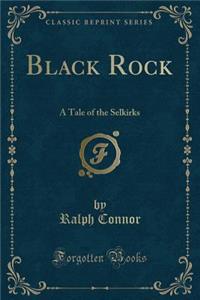 Black Rock: A Tale of the Selkirks (Classic Reprint)