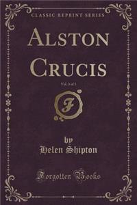 Alston Crucis, Vol. 3 of 3 (Classic Reprint)