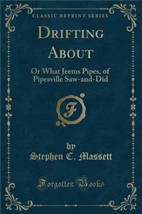 Drifting about: Or What Jeems Pipes, of Pipesville Saw-And-Did (Classic Reprint)
