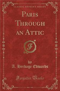 Paris Through an Attic (Classic Reprint)
